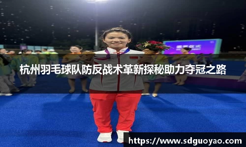 杭州羽毛球队防反战术革新探秘助力夺冠之路