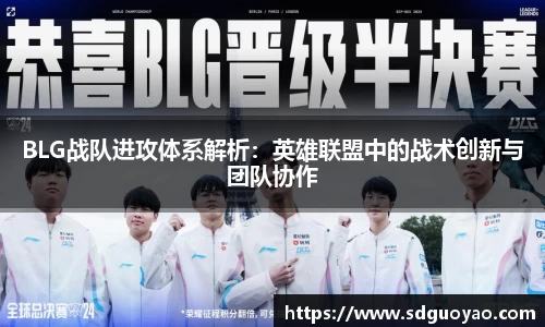 BLG战队进攻体系解析：英雄联盟中的战术创新与团队协作