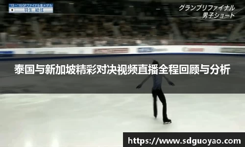 泰国与新加坡精彩对决视频直播全程回顾与分析