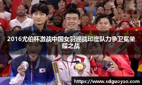 2016尤伯杯激战中国女羽迎战印度队力争卫冕荣耀之战