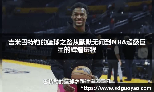 吉米巴特勒的篮球之路从默默无闻到NBA超级巨星的辉煌历程