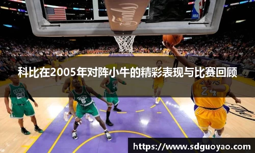 科比在2005年对阵小牛的精彩表现与比赛回顾