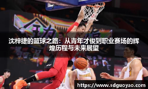 沈梓捷的篮球之路：从青年才俊到职业赛场的辉煌历程与未来展望