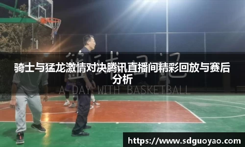 骑士与猛龙激情对决腾讯直播间精彩回放与赛后分析