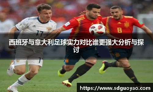 西班牙与意大利足球实力对比谁更强大分析与探讨