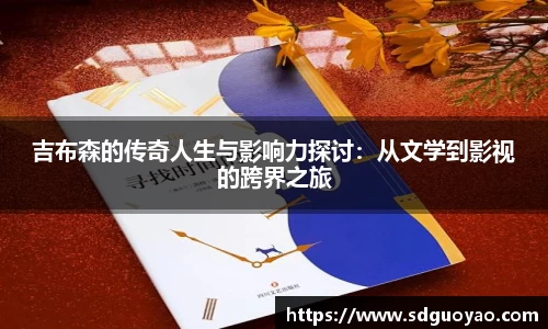 吉布森的传奇人生与影响力探讨：从文学到影视的跨界之旅