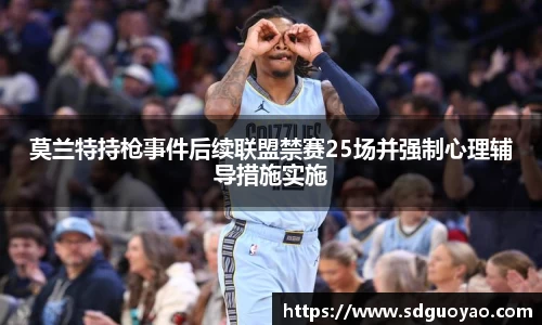莫兰特持枪事件后续联盟禁赛25场并强制心理辅导措施实施